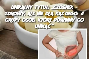 Unikalny tytuł: „Czosnek – zdrowy, ale nie dla każdego: 4 grupy osób, które powinny go unikać”