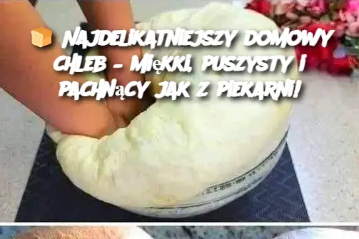 Najdelikatniejszy domowy chleb – miękki, puszysty i pachnący jak z piekarni!