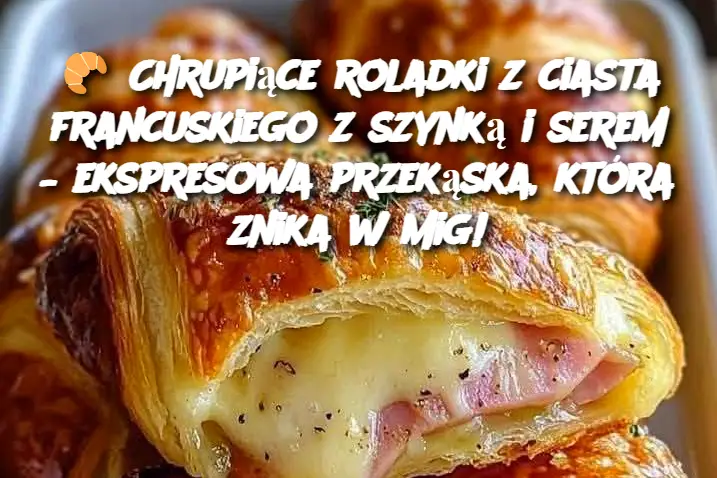 Chrupiące roladki z ciasta francuskiego z szynką i serem – ekspresowa przekąska, która znika w mig!