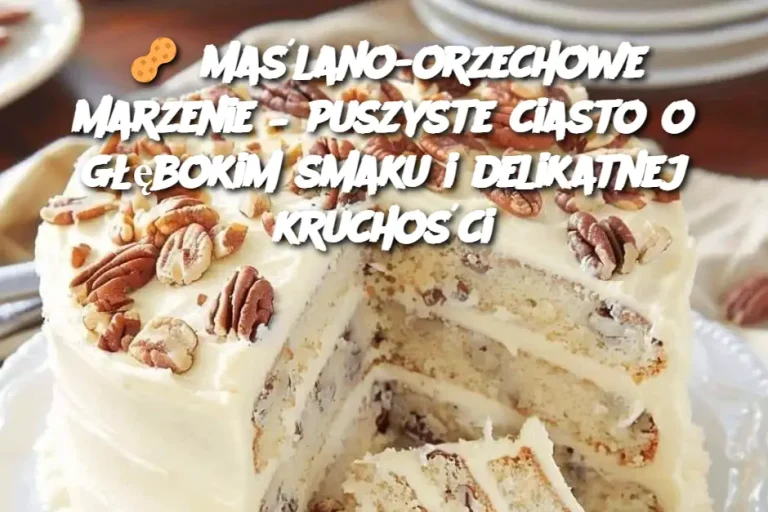Maślano-orzechowe marzenie – puszyste ciasto o głębokim smaku i delikatnej kruchości
