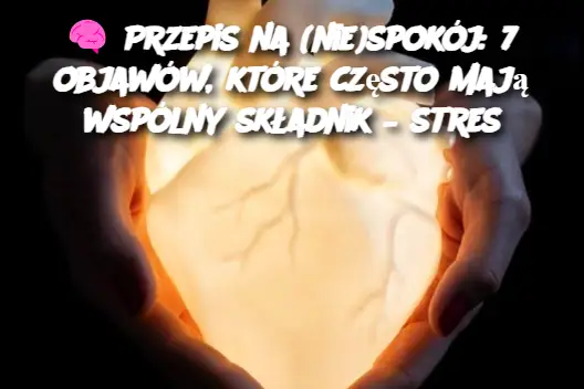 Przepis na (nie)spokój: 7 objawów, które często mają wspólny składnik – stres