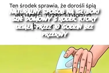 Naturalny sposób na głęboki sen: Domowy środek, który działa przez 10 godzin bez przerwy