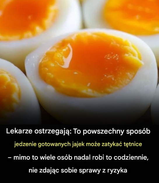 Lekarze ostrzegają: Ten powszechny sposób jedzenia gotowanych jajek może zatykać tętnice
