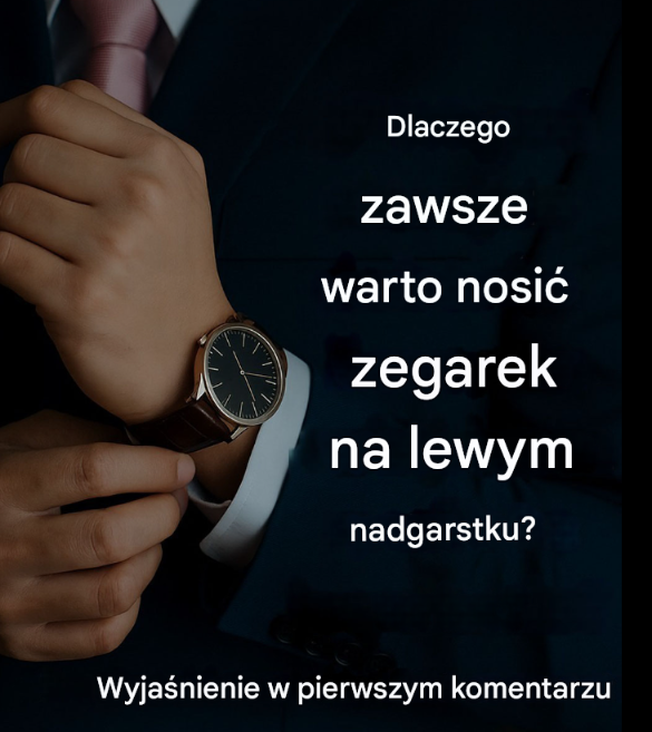 Dlatego zegarek zawsze należy nosić na lewym nadgarstku
