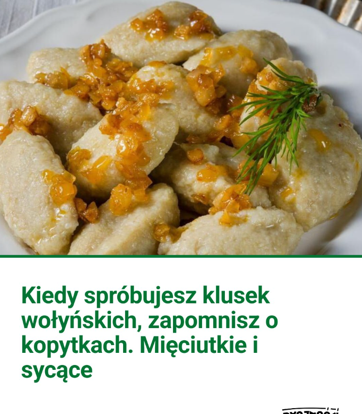 Kiedy spróbujesz klusek wołyńskich, zapomnisz o kopytkach. Mięciutkie i sycące